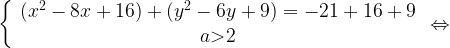 \left\{ \begin{array}{c}(x^2-8x+16)+(y^2-6y+9)=-21+16+9 \\a \textgreater 2 \end{array}\right.\Leftrightarrow 