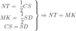 \left. \begin{array}{c}NT=\ \displaystyle \frac{1}{2}CS \\MK=\ \displaystyle \frac{1}{2}SD \\CS=SD \end{array}\right\} \Rightarrow NT= MK