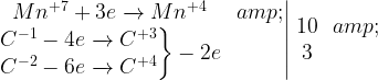 \rm \left.\begin{matrix}Mn^{+7} + 3e \xrightarrow{} Mn^{+4}& \\ \left.\begin{matrix}C^{-1} - 4e \xrightarrow{} C^{+3}\\ C^{-2} - 6e \xrightarrow{} C^{+4}\end{matrix}\right\}-2e\end{matrix}\right|\left.\begin{matrix}10& \\ 3\end{matrix}\right.