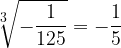 \sqrt[\leftroot{3}\scriptstyle 3]{-\genfrac{}{}{}{0}{1}{125}} = -\genfrac{}{}{}{0}{1}{5}