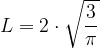L=2\cdot \sqrt{\displaystyle \frac{3}{\pi }}