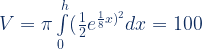 V=\pi\int\limits_{0}^{h}(\frac{1}{2}e^{\frac{1}{8}x)^2}dx=100