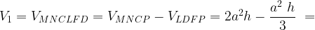 V_1=V_{MNCLFD}=V_{MNCP}-V_{LDFP}=2a^2h- \displaystyle \frac {a^2\ h}{3}\ =