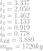 i_1=3.337 \\ i_2=2.050 \\ i_3=1.462 \\ i_4=1.133 \\ i_5=0.919 \\i_6=0.778 \\ i_\text{diff}=3.889 \\ m_\text{ges}=1720kg