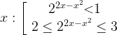 x:\left[ \begin{array}{c}2^{2x-x^2} \textless 1 \\{2\le 2}^{2x-x^2}\le 3 \end{array}\right. 